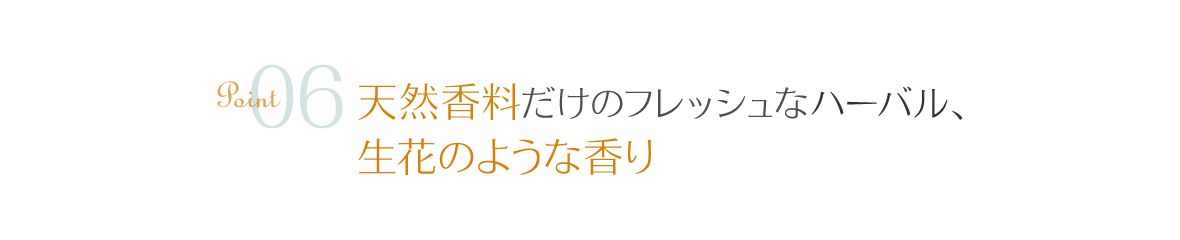 point06 100天然香料だけのフレッシュなハーバル、生花のような香り