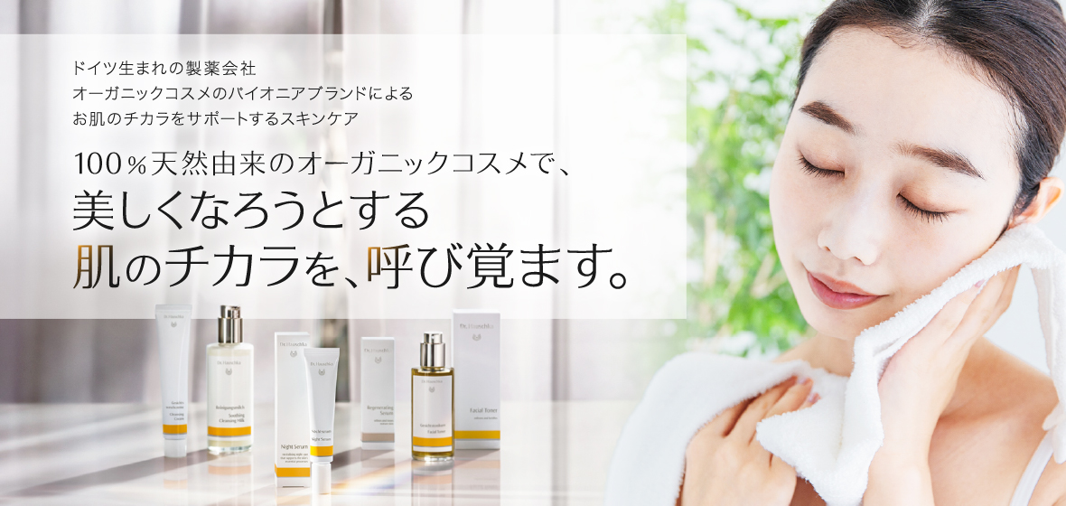 100％天然由来のオーガニックコスメで、美しくなろうとする肌の力を、呼び覚ます。Drハウシュカ